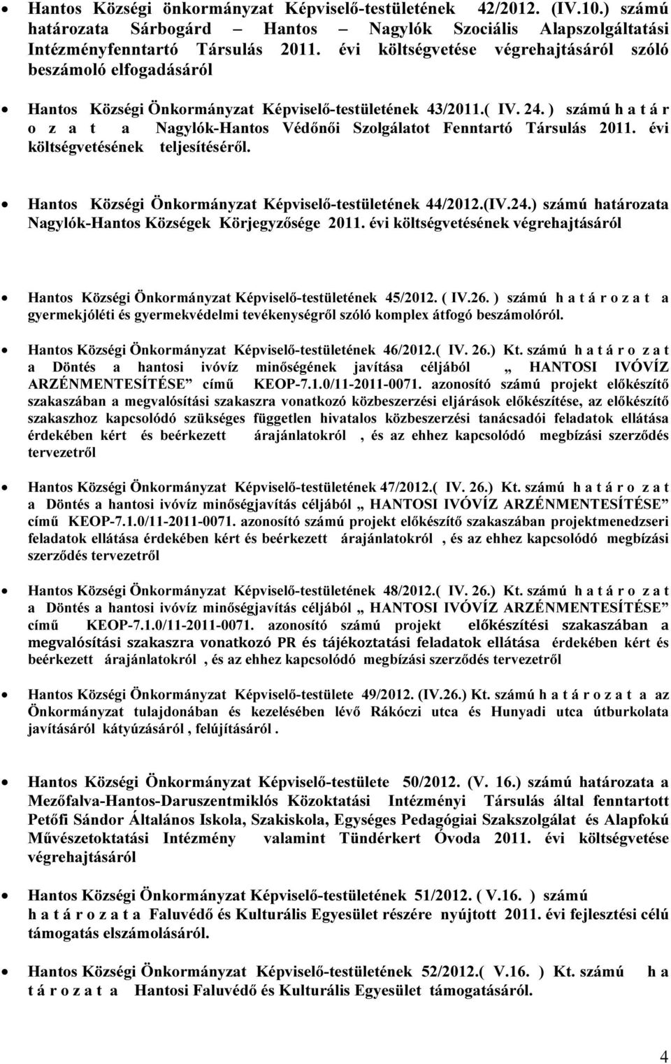 ) számú h a t á r o z a t a Nagylók-Hantos Védőnői Szolgálatot Fenntartó Társulás 2011. évi költségvetésének teljesítéséről. Hantos Községi Önkormányzat Képviselő-testületének 44/2012.(IV.24.