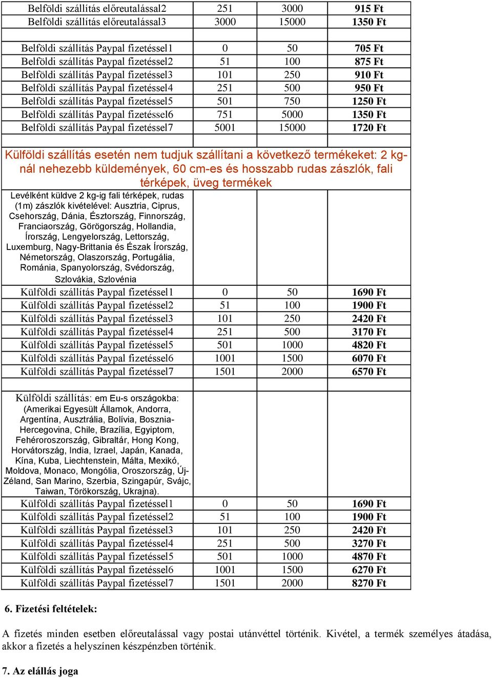 fizetéssel6 751 5000 1350 Ft Belföldi szállítás Paypal fizetéssel7 5001 15000 1720 Ft Külföldi szállítás esetén nem tudjuk szállítani a következő termékeket: 2 kgnál nehezebb küldemények, 60 cm-es és