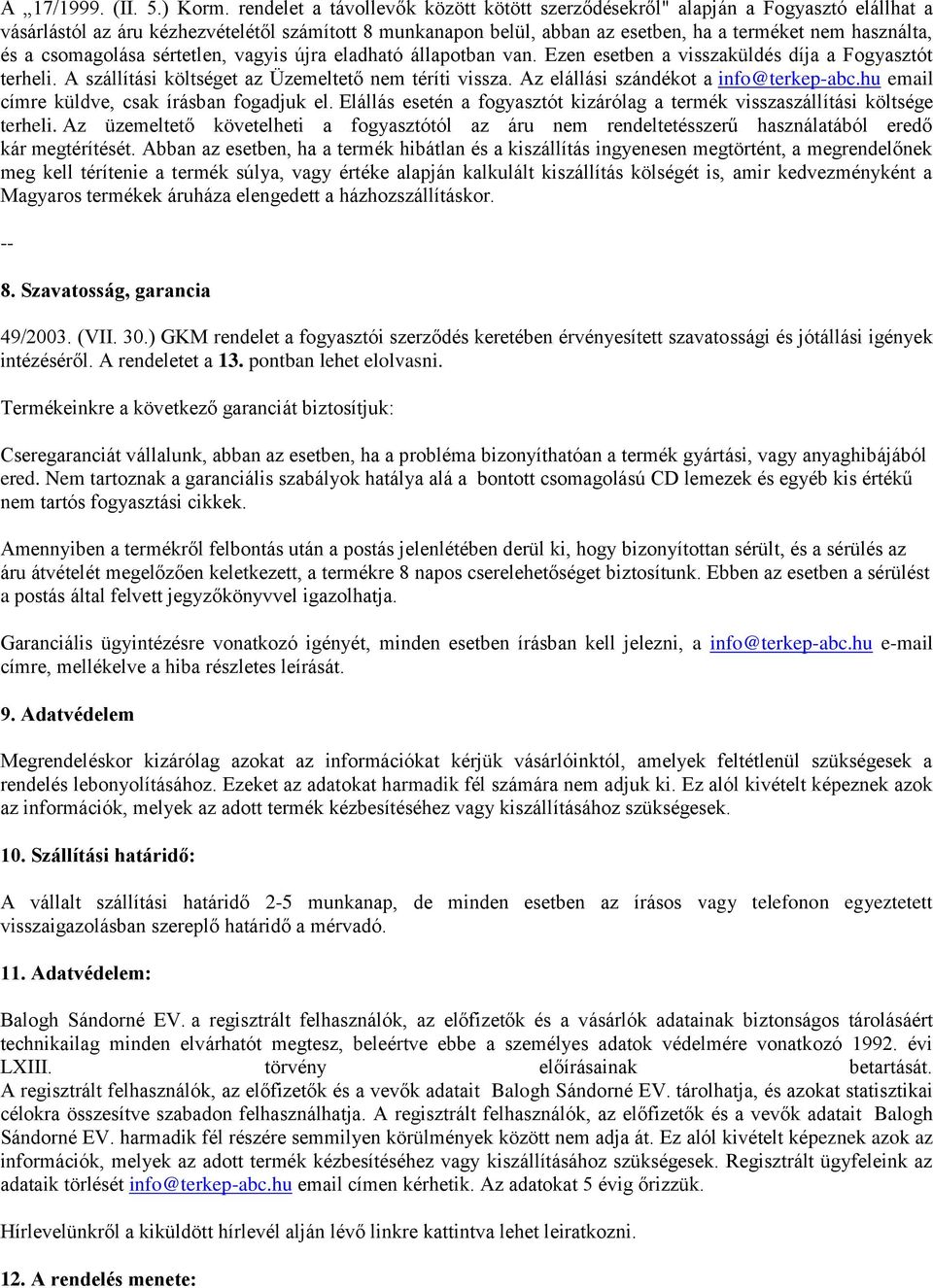 csomagolása sértetlen, vagyis újra eladható állapotban van. Ezen esetben a visszaküldés díja a Fogyasztót terheli. A szállítási költséget az Üzemeltető nem téríti vissza.