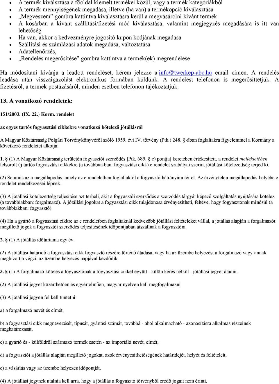 kupon kódjának megadása Szállítási és számlázási adatok megadása, változtatása Adatellenőrzés, Rendelés megerősítése gombra kattintva a termék(ek) megrendelése Ha módosítani kívánja a leadott