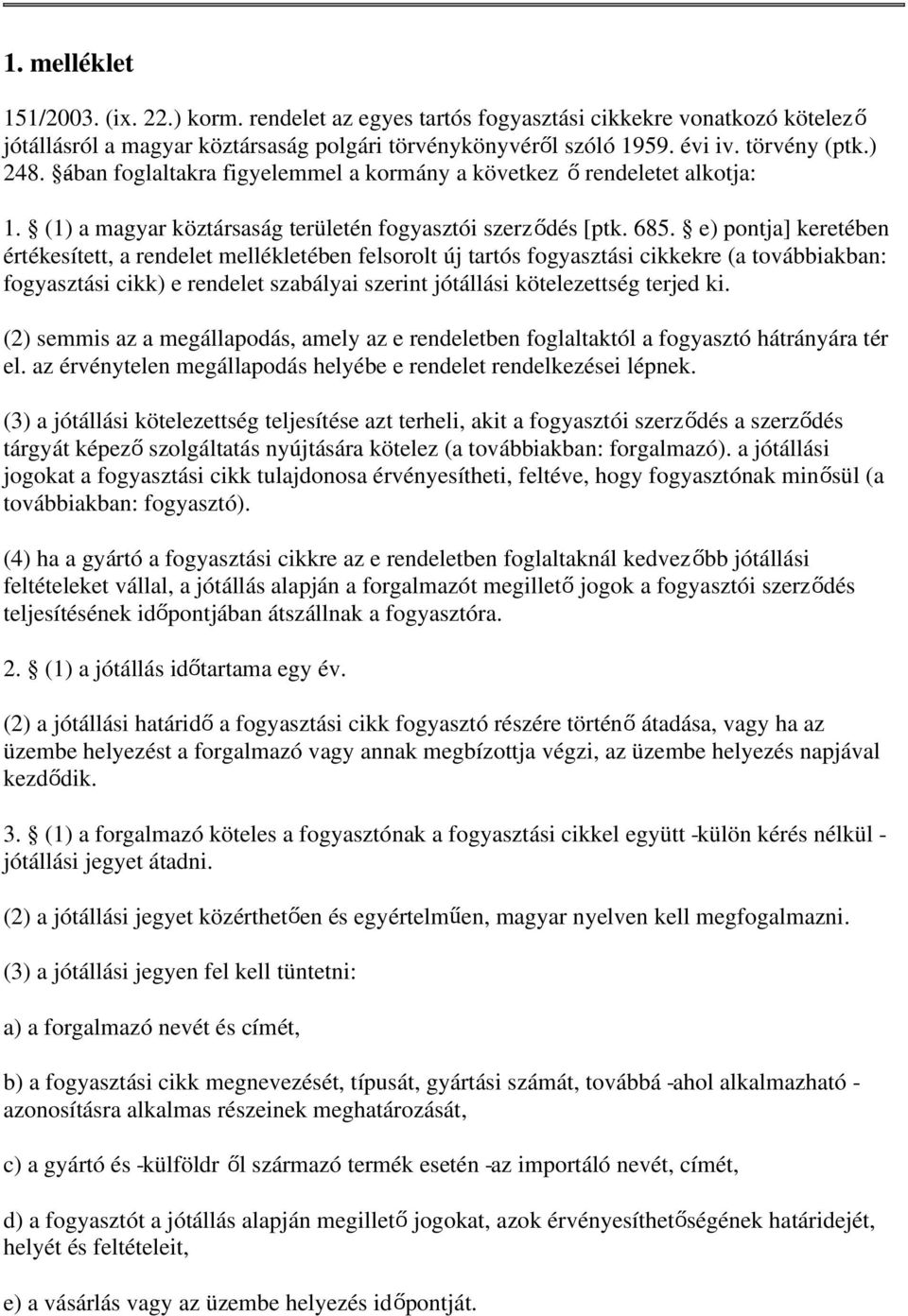 e) pontja] keretében értékesített, a rendelet mellékletében felsorolt új tartós fogyasztási cikkekre (a továbbiakban: fogyasztási cikk) e rendelet szabályai szerint jótállási kötelezettség terjed ki.