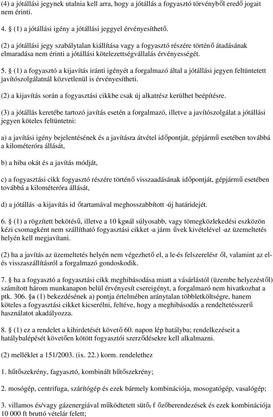 (1) a fogyasztó a kijavítás iránti igényét a forgalmazó által a jótállási jegyen feltüntetett javítószolgálatnál közvetlenül is érvényesítheti.