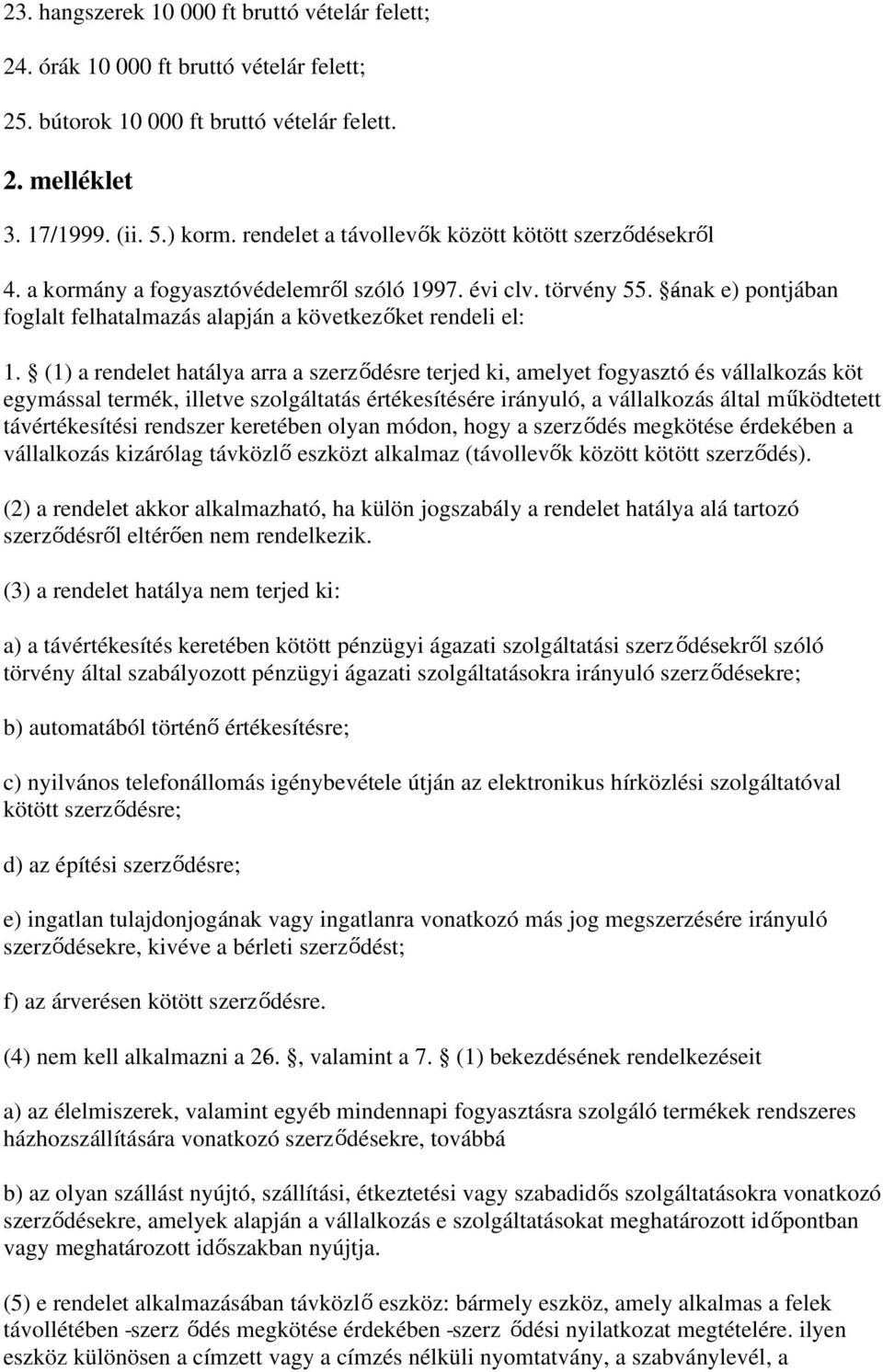 (1) a rendelet hatálya arra a szerződésre terjed ki, amelyet fogyasztó és vállalkozás köt egymással termék, illetve szolgáltatás értékesítésére irányuló, a vállalkozás által működtetett