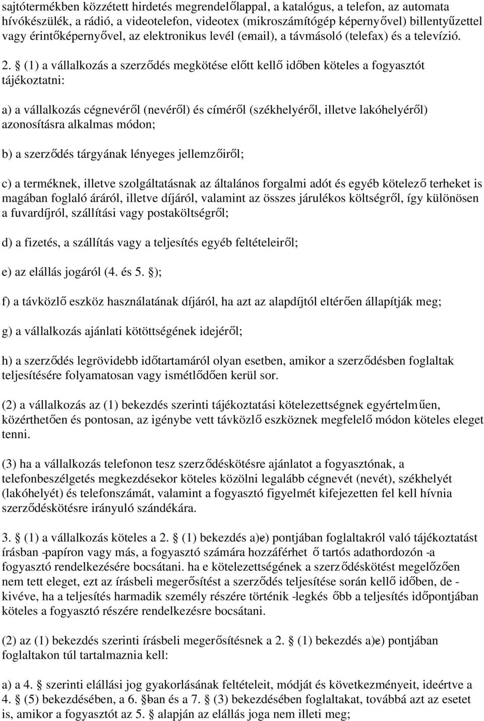 (1) a vállalkozás a szerződés megkötése előtt kellő időben köteles a fogyasztót tájékoztatni: a) a vállalkozás cégnevéről (nevéről) és címéről (székhelyéről, illetve lakóhelyéről) azonosításra