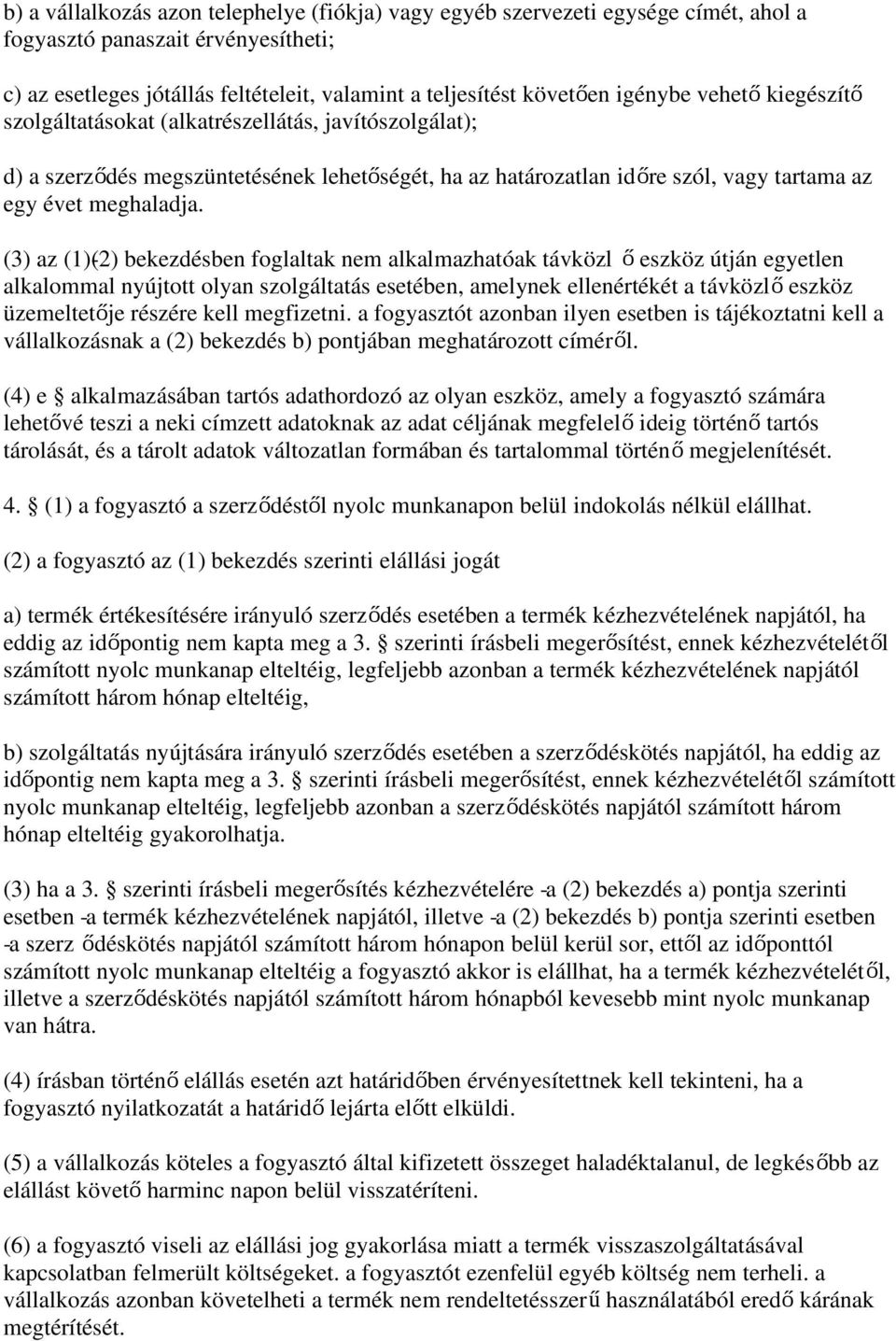 (3) az (1) (2) bekezdésben foglaltak nem alkalmazhatóak távközl ő eszköz útján egyetlen alkalommal nyújtott olyan szolgáltatás esetében, amelynek ellenértékét a távközlő eszköz üzemeltetője részére