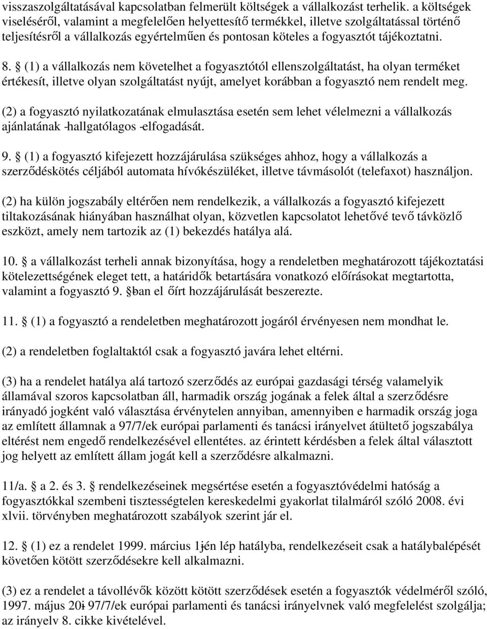 (1) a vállalkozás nem követelhet a fogyasztótól ellenszolgáltatást, ha olyan terméket értékesít, illetve olyan szolgáltatást nyújt, amelyet korábban a fogyasztó nem rendelt meg.