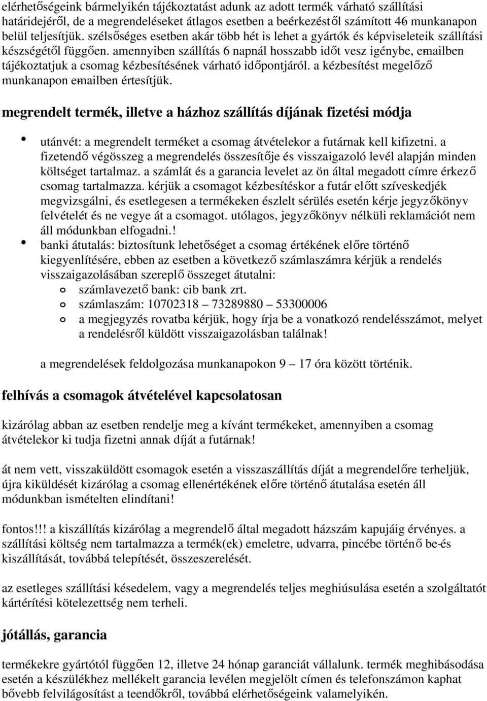 amennyiben szállítás 6 napnál hosszabb időt vesz igénybe, e mailben tájékoztatjuk a csomag kézbesítésének várható időpontjáról. a kézbesítést megelőző munkanapon e mailben értesítjük.