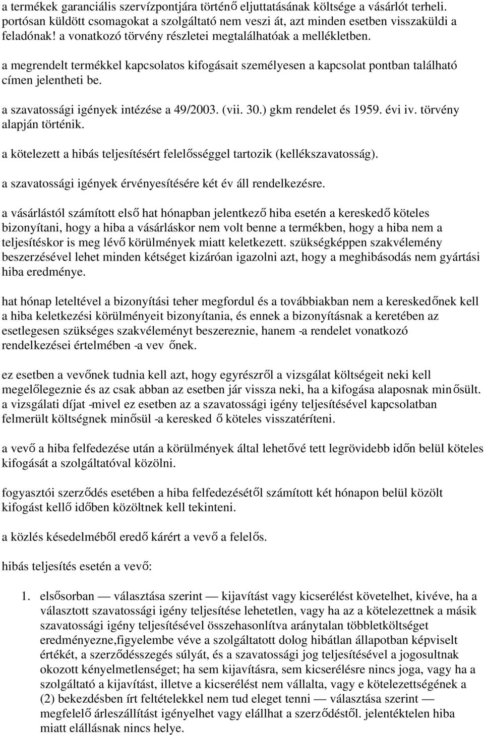 a szavatossági igények intézése a 49/2003. (vii. 30.) gkm rendelet és 1959. évi iv. törvény alapján történik. a kötelezett a hibás teljesítésért felelősséggel tartozik (kellékszavatosság).