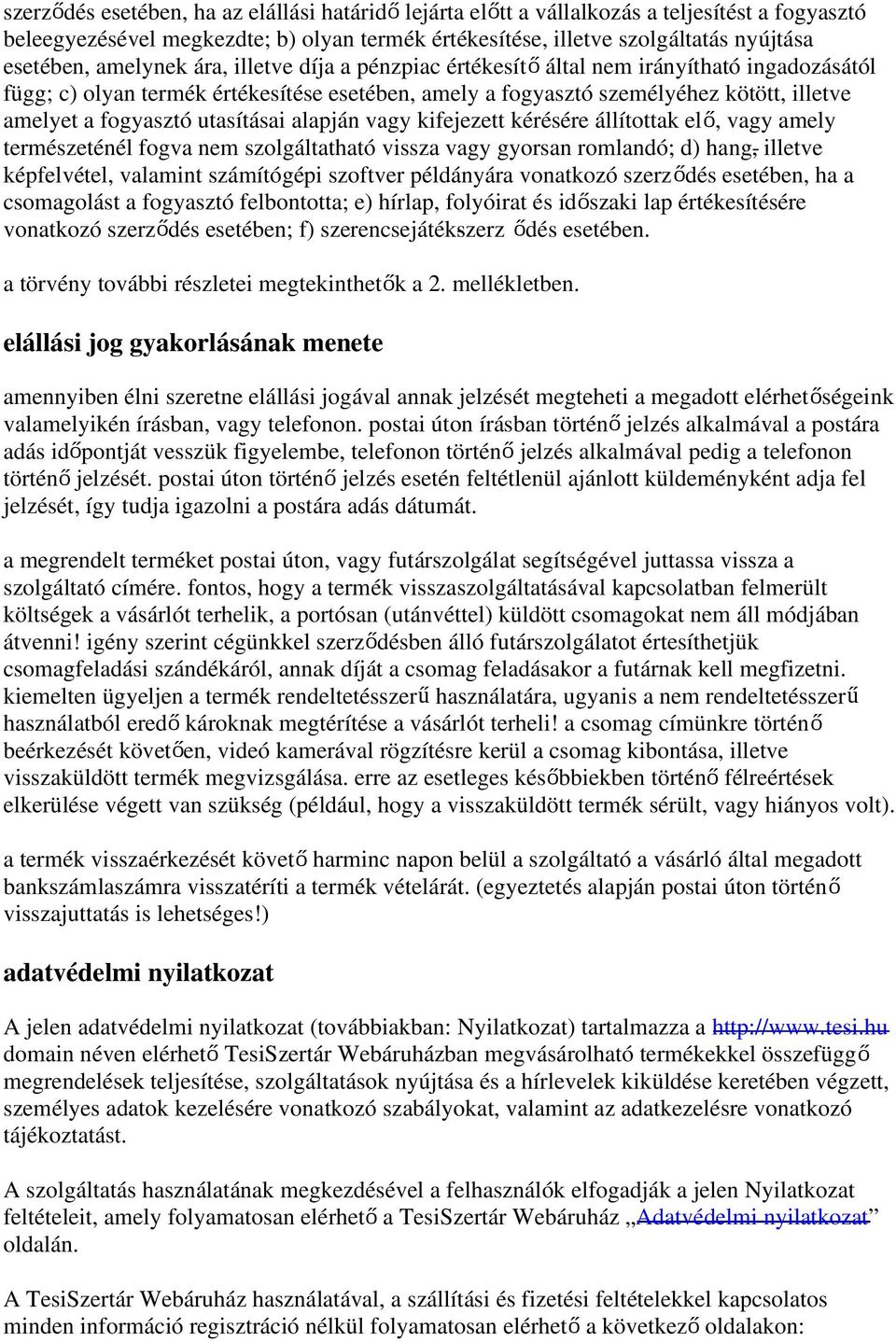 utasításai alapján vagy kifejezett kérésére állítottak elő, vagy amely természeténél fogva nem szolgáltatható vissza vagy gyorsan romlandó; d) hang, illetve képfelvétel, valamint számítógépi szoftver