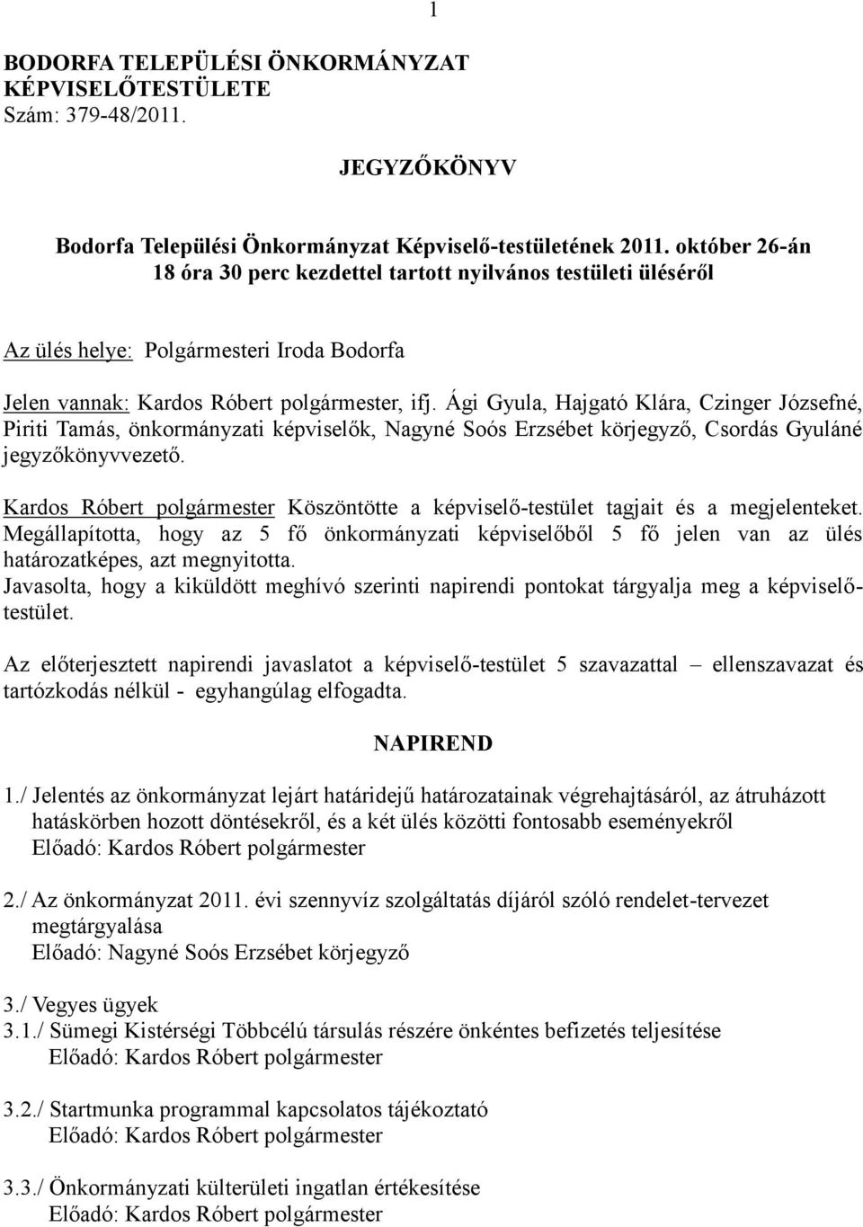 Ági Gyula, Hajgató Klára, Czinger Józsefné, Piriti Tamás, önkormányzati képviselők, Nagyné Soós Erzsébet körjegyző, Csordás Gyuláné jegyzőkönyvvezető.