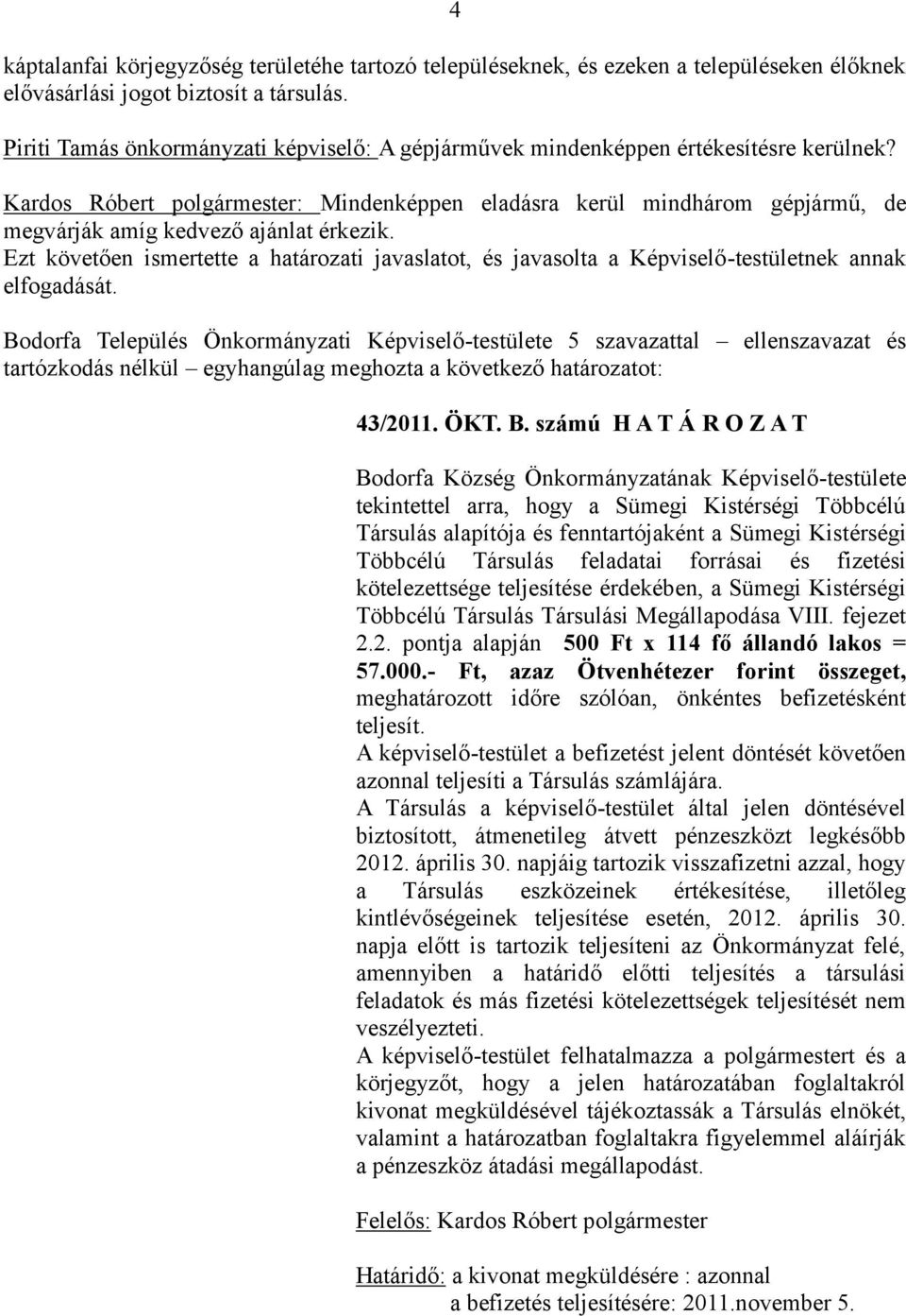 Kardos Róbert polgármester: Mindenképpen eladásra kerül mindhárom gépjármű, de megvárják amíg kedvező ajánlat érkezik.