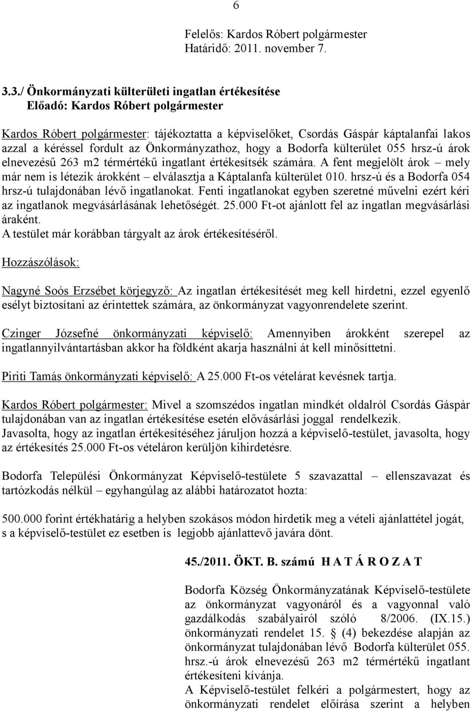 Bodorfa külterület 055 hrsz-ú árok elnevezésű 263 m2 térmértékű ingatlant értékesítsék számára. A fent megjelölt árok mely már nem is létezik árokként elválasztja a Káptalanfa külterület 010.