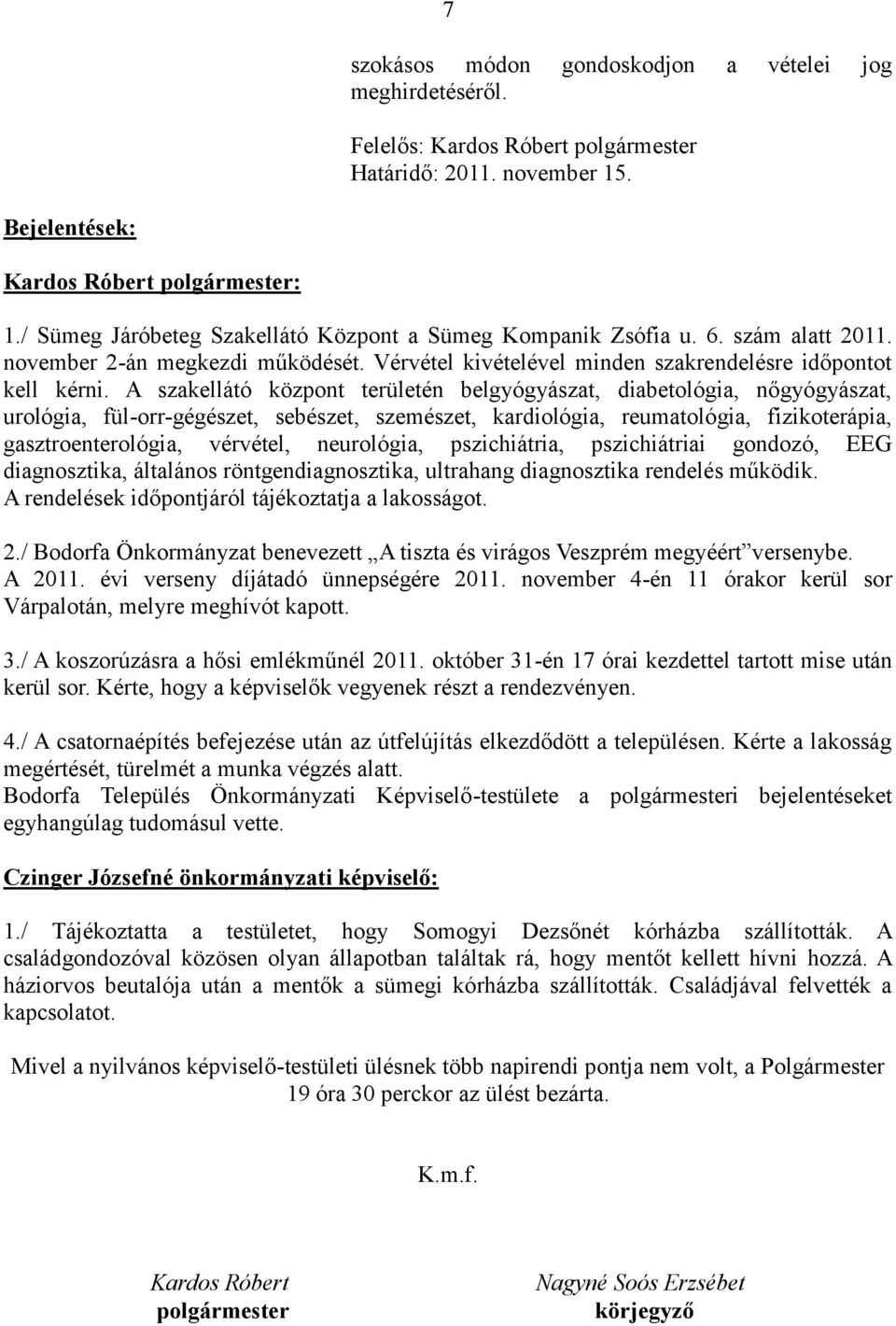 A szakellátó központ területén belgyógyászat, diabetológia, nőgyógyászat, urológia, fül-orr-gégészet, sebészet, szemészet, kardiológia, reumatológia, fizikoterápia, gasztroenterológia, vérvétel,