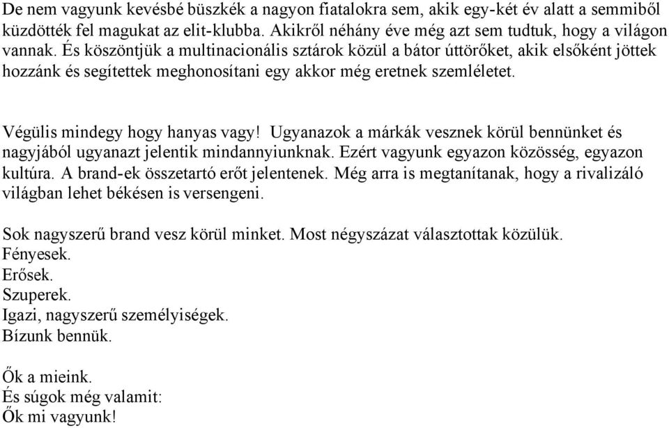 Ugyanazok a márkák vesznek körül bennünket és nagyjából ugyanazt jelentik mindannyiunknak. Ezért vagyunk egyazon közösség, egyazon kultúra. A brand-ek összetartó erőt jelentenek.