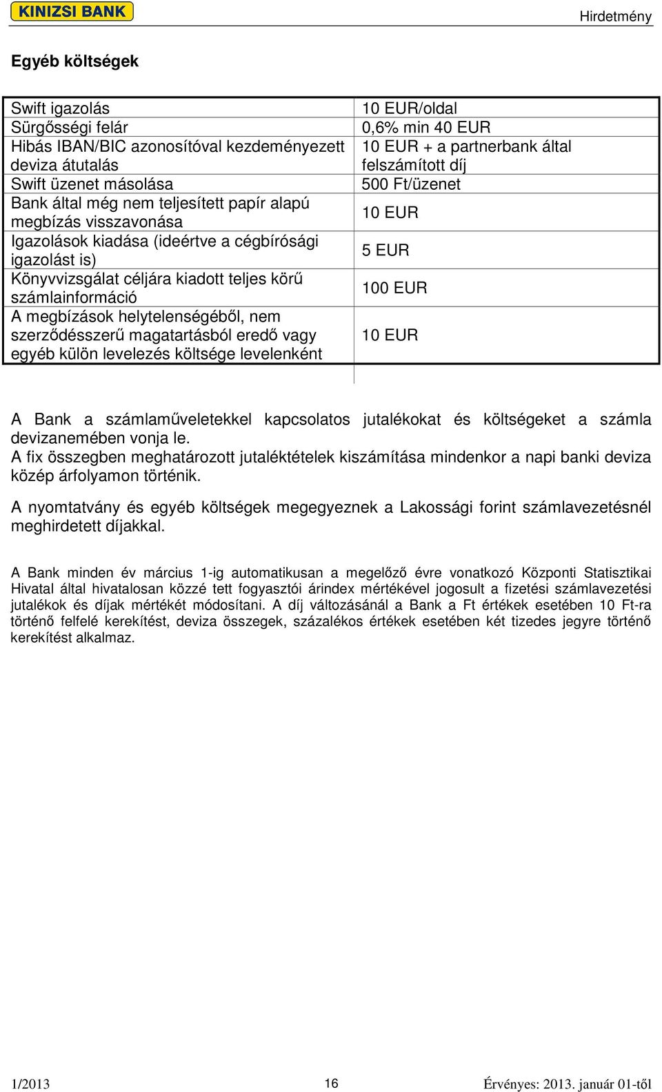 levelezés költsége levelenként 10 EUR/oldal 0,6% min 40 EUR 10 EUR + a partnerbank által felszámított díj 500 Ft/üzenet 10 EUR 5 EUR 100 EUR 10 EUR A Bank a számlamveletekkel kapcsolatos jutalékokat