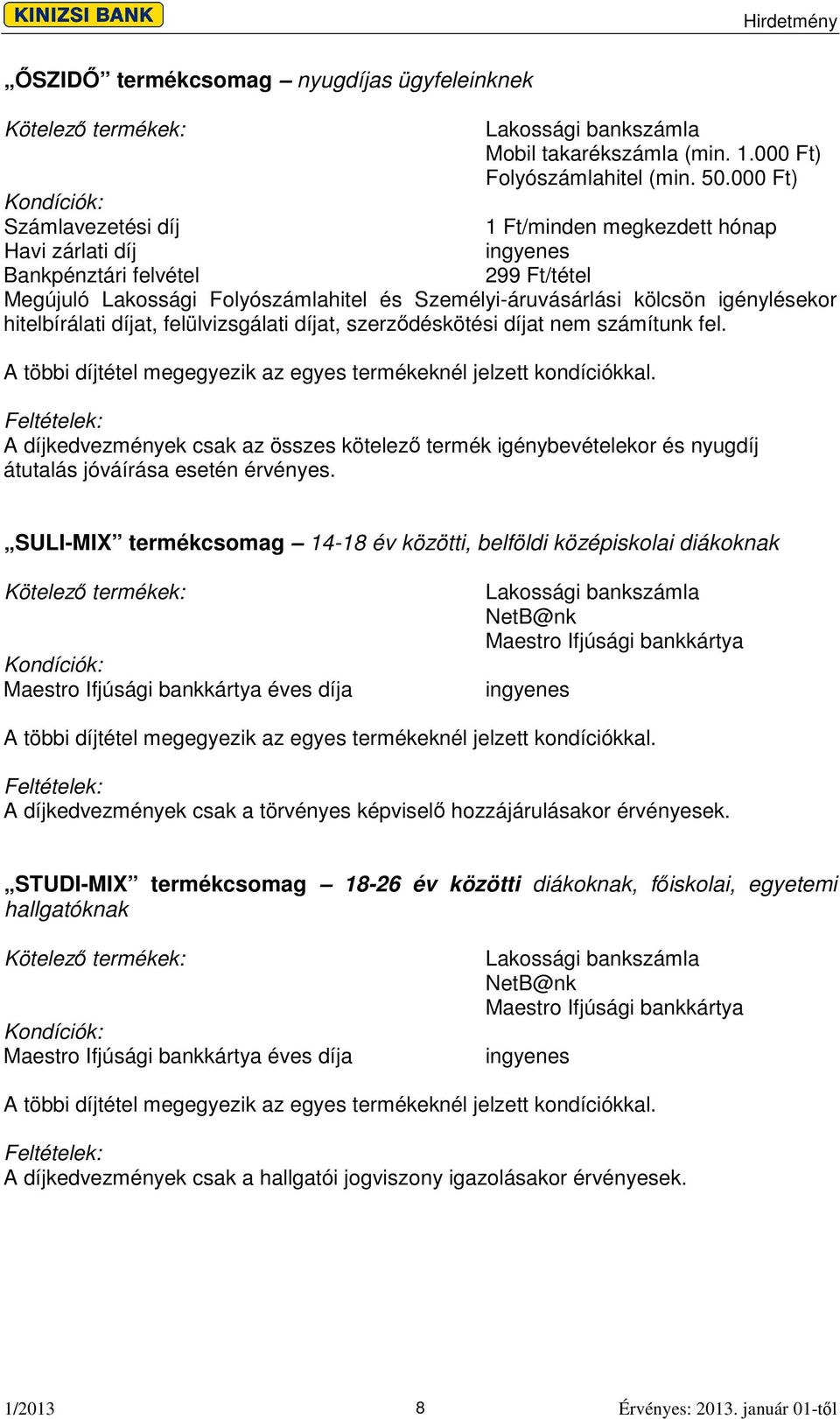 igénylésekor hitelbírálati díjat, felülvizsgálati díjat, szerzdéskötési díjat nem számítunk fel. A többi díjtétel megegyezik az egyes termékeknél jelzett kondíciókkal.