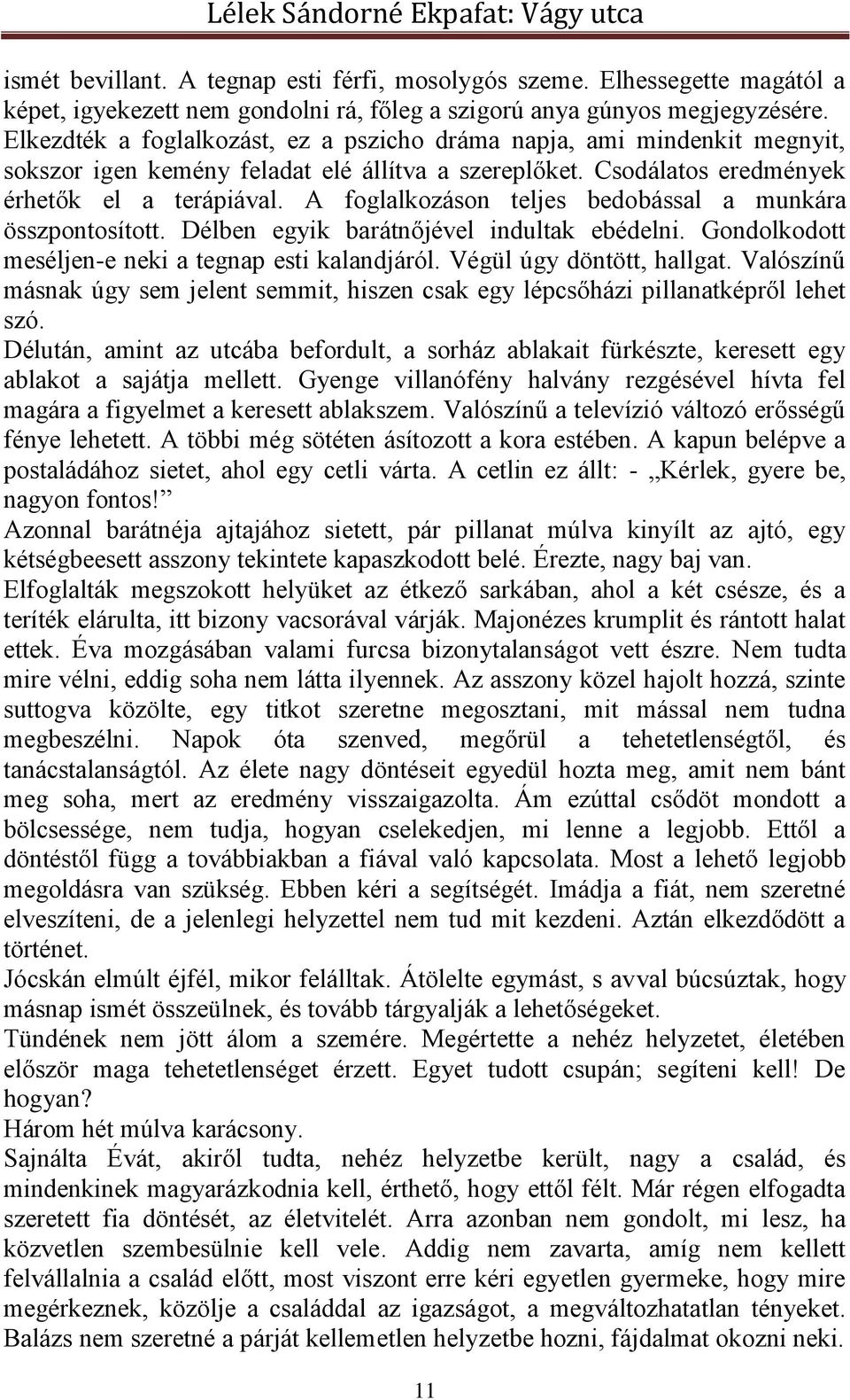 A foglalkozáson teljes bedobással a munkára összpontosított. Délben egyik barátnőjével indultak ebédelni. Gondolkodott meséljen-e neki a tegnap esti kalandjáról. Végül úgy döntött, hallgat.