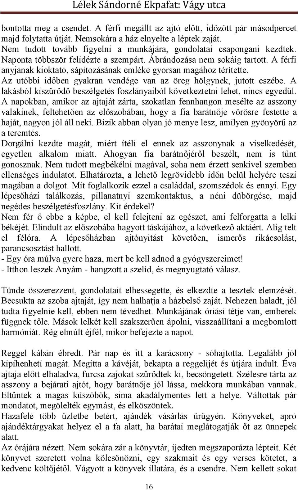 A férfi anyjának kioktató, sápítozásának emléke gyorsan magához térítette. Az utóbbi időben gyakran vendége van az öreg hölgynek, jutott eszébe.