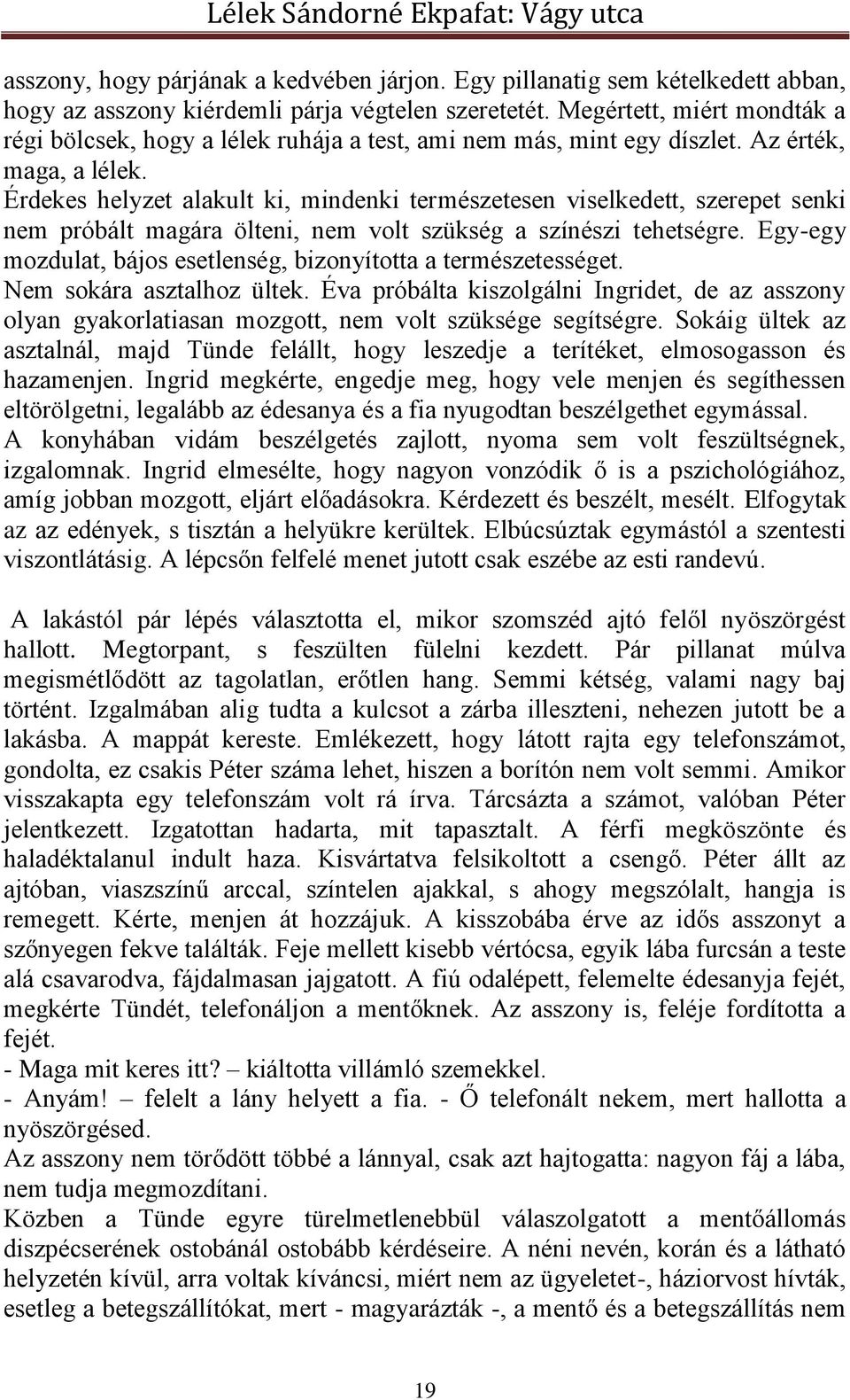 Érdekes helyzet alakult ki, mindenki természetesen viselkedett, szerepet senki nem próbált magára ölteni, nem volt szükség a színészi tehetségre.