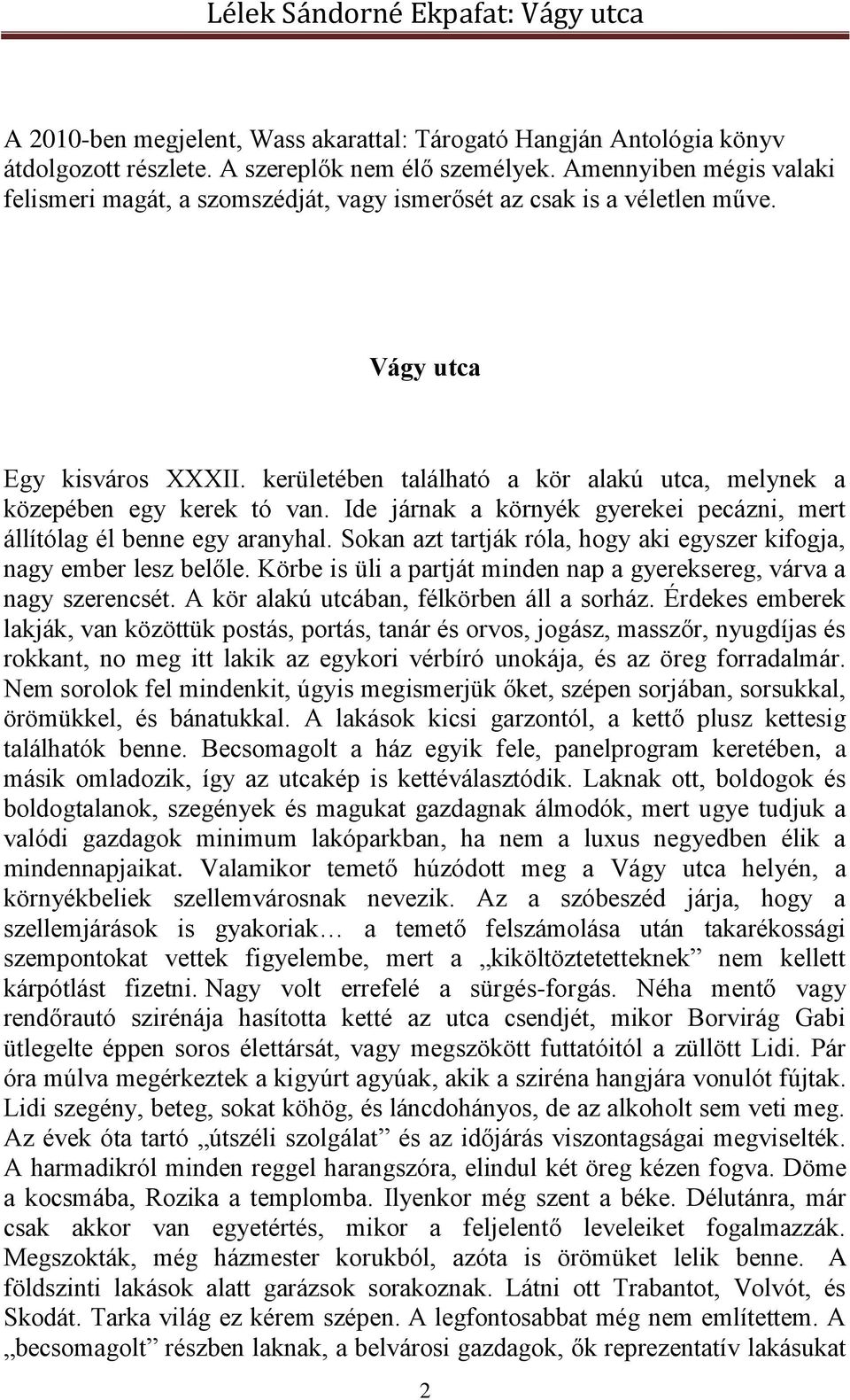 kerületében található a kör alakú utca, melynek a közepében egy kerek tó van. Ide járnak a környék gyerekei pecázni, mert állítólag él benne egy aranyhal.