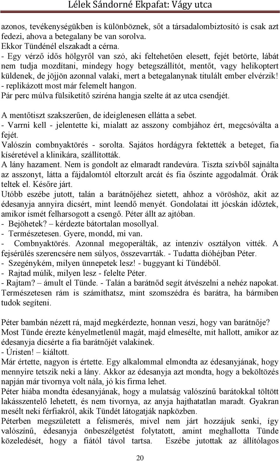 betegalanynak titulált ember elvérzik! - replikázott most már felemelt hangon. Pár perc múlva fülsiketítő sziréna hangja szelte át az utca csendjét.