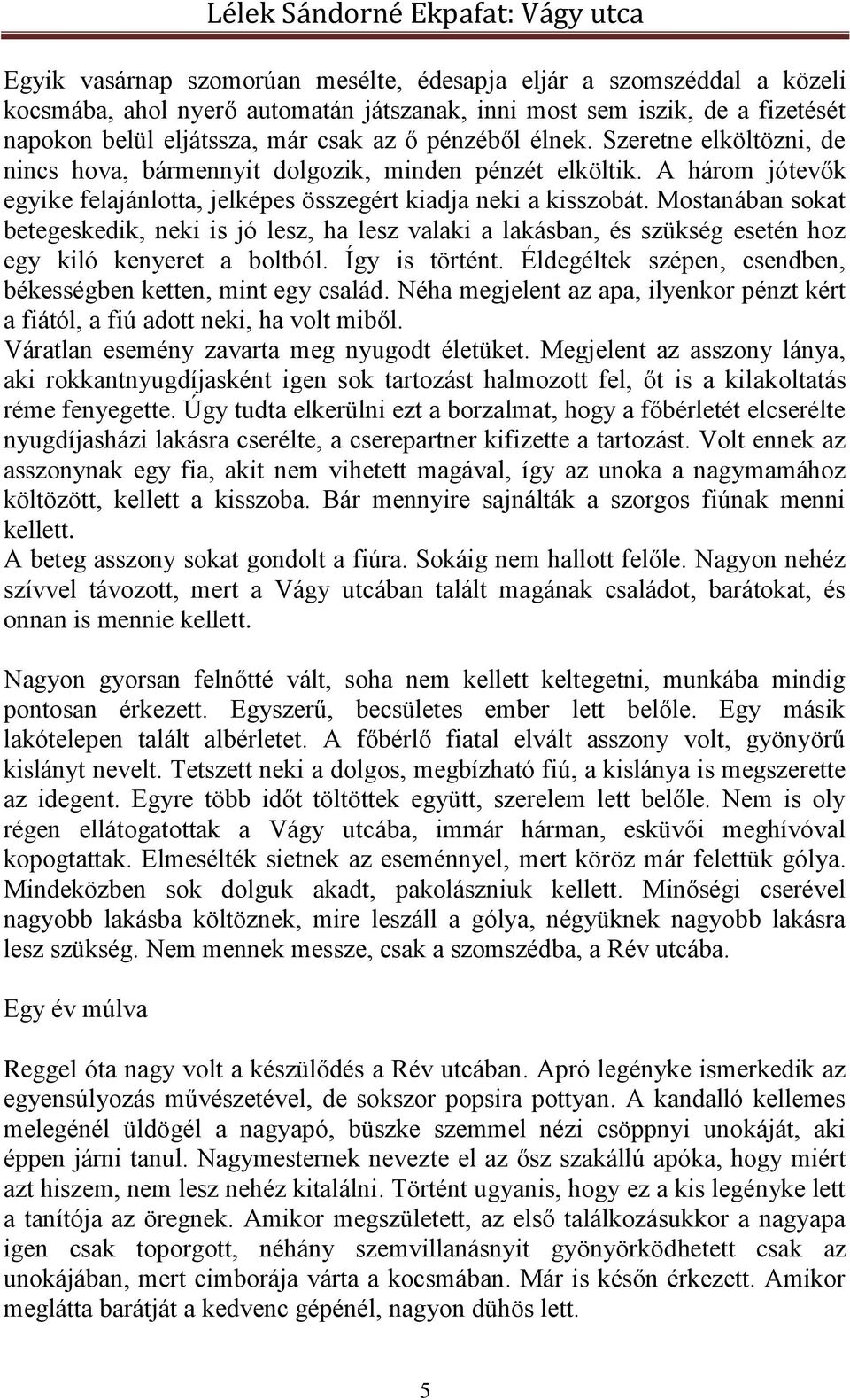 Mostanában sokat betegeskedik, neki is jó lesz, ha lesz valaki a lakásban, és szükség esetén hoz egy kiló kenyeret a boltból. Így is történt.