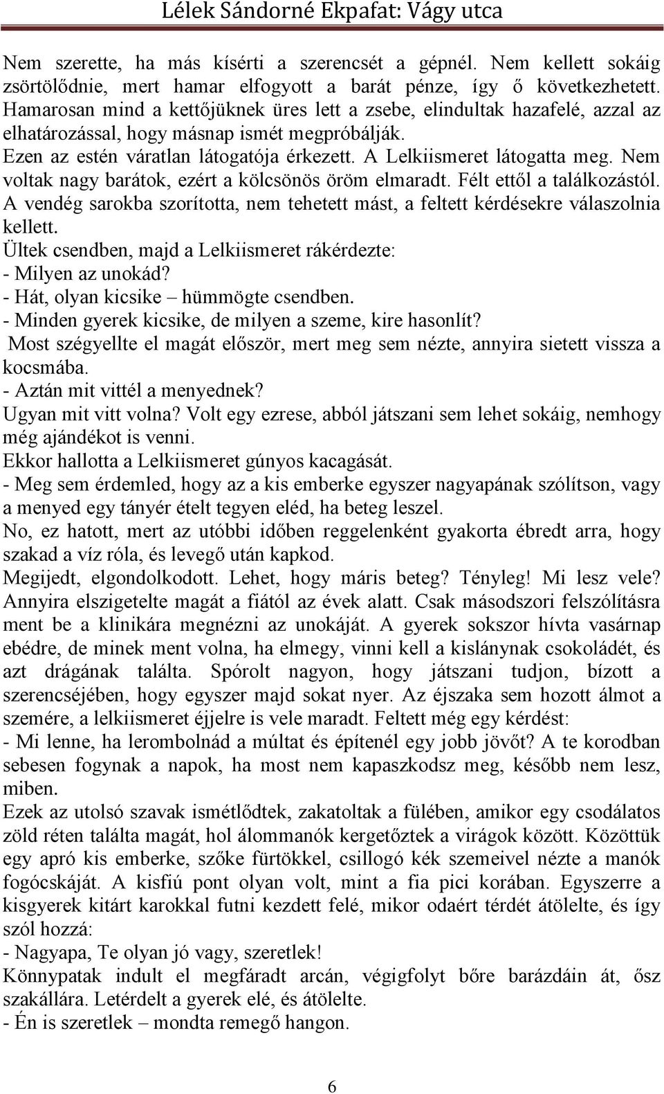 Nem voltak nagy barátok, ezért a kölcsönös öröm elmaradt. Félt ettől a találkozástól. A vendég sarokba szorította, nem tehetett mást, a feltett kérdésekre válaszolnia kellett.