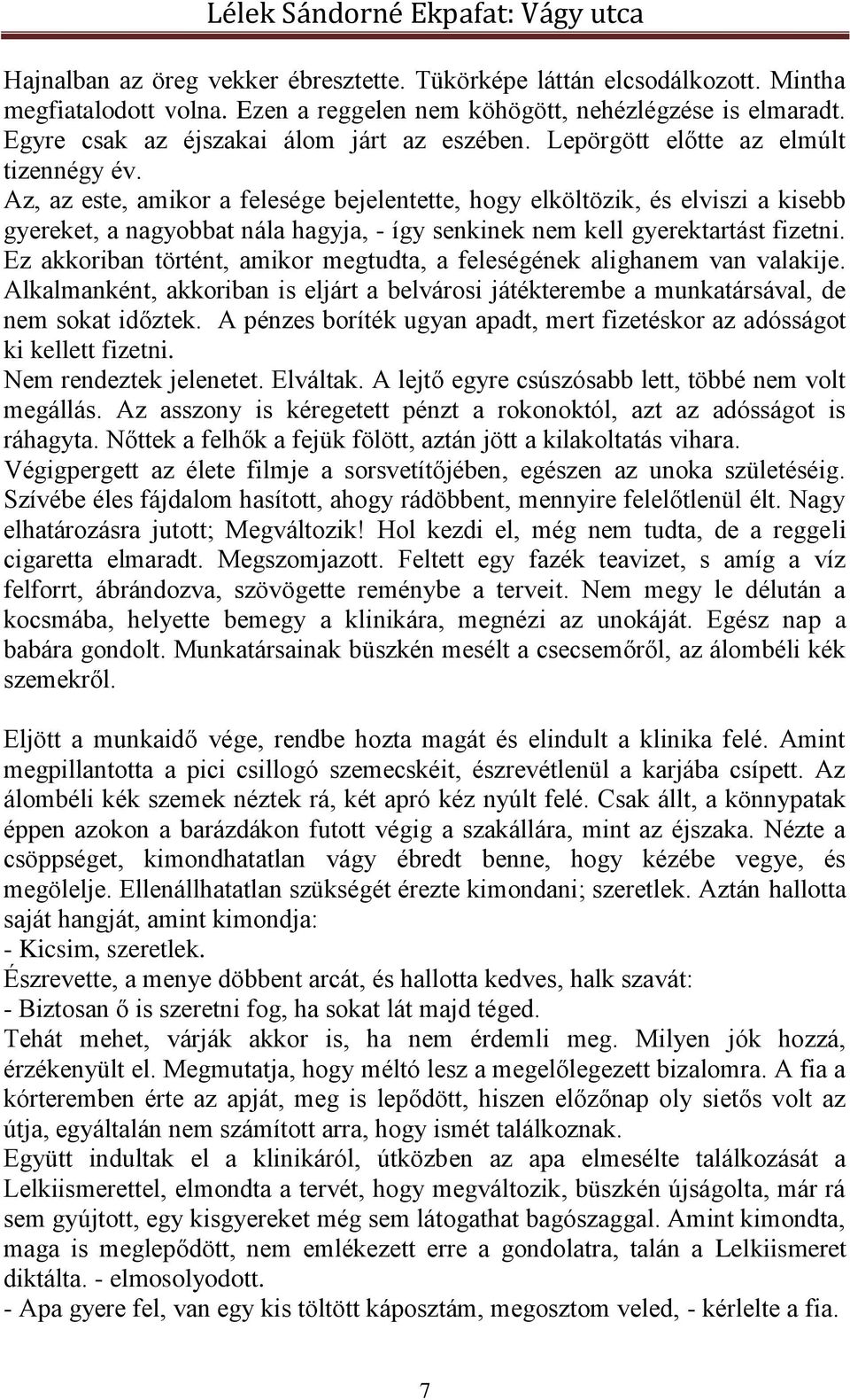 Az, az este, amikor a felesége bejelentette, hogy elköltözik, és elviszi a kisebb gyereket, a nagyobbat nála hagyja, - így senkinek nem kell gyerektartást fizetni.