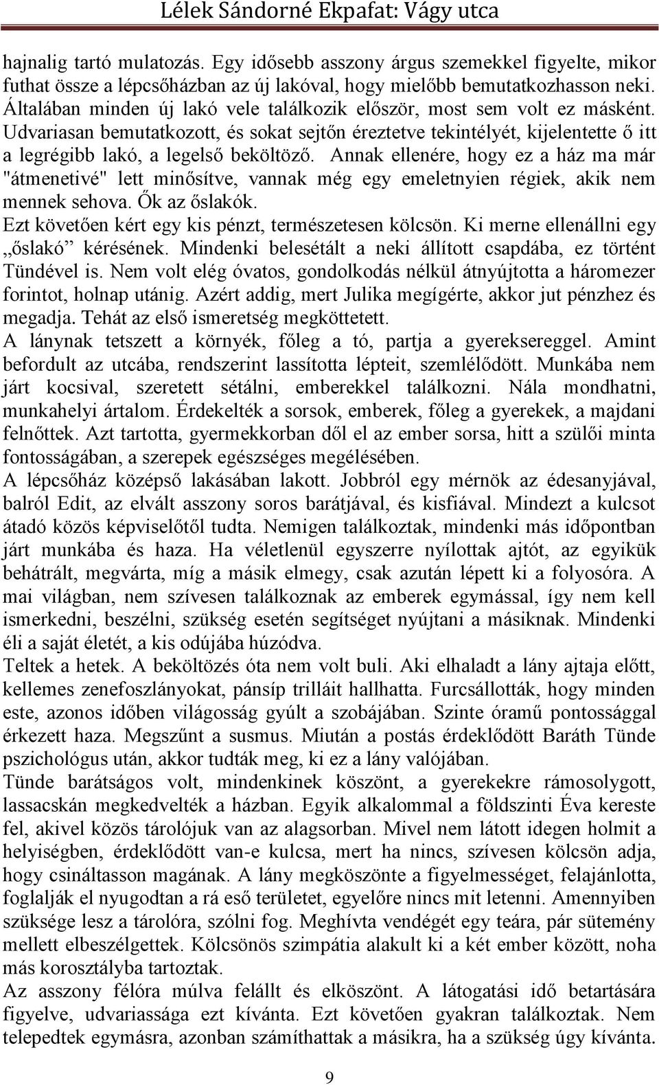 Annak ellenére, hogy ez a ház ma már "átmenetivé" lett minősítve, vannak még egy emeletnyien régiek, akik nem mennek sehova. Ők az őslakók. Ezt követően kért egy kis pénzt, természetesen kölcsön.