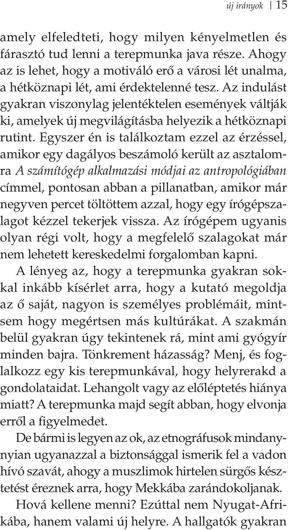 Az indulást gyakran viszonylag jelentéktelen események váltják ki, amelyek új megvilágításba helyezik a hétköznapi rutint.