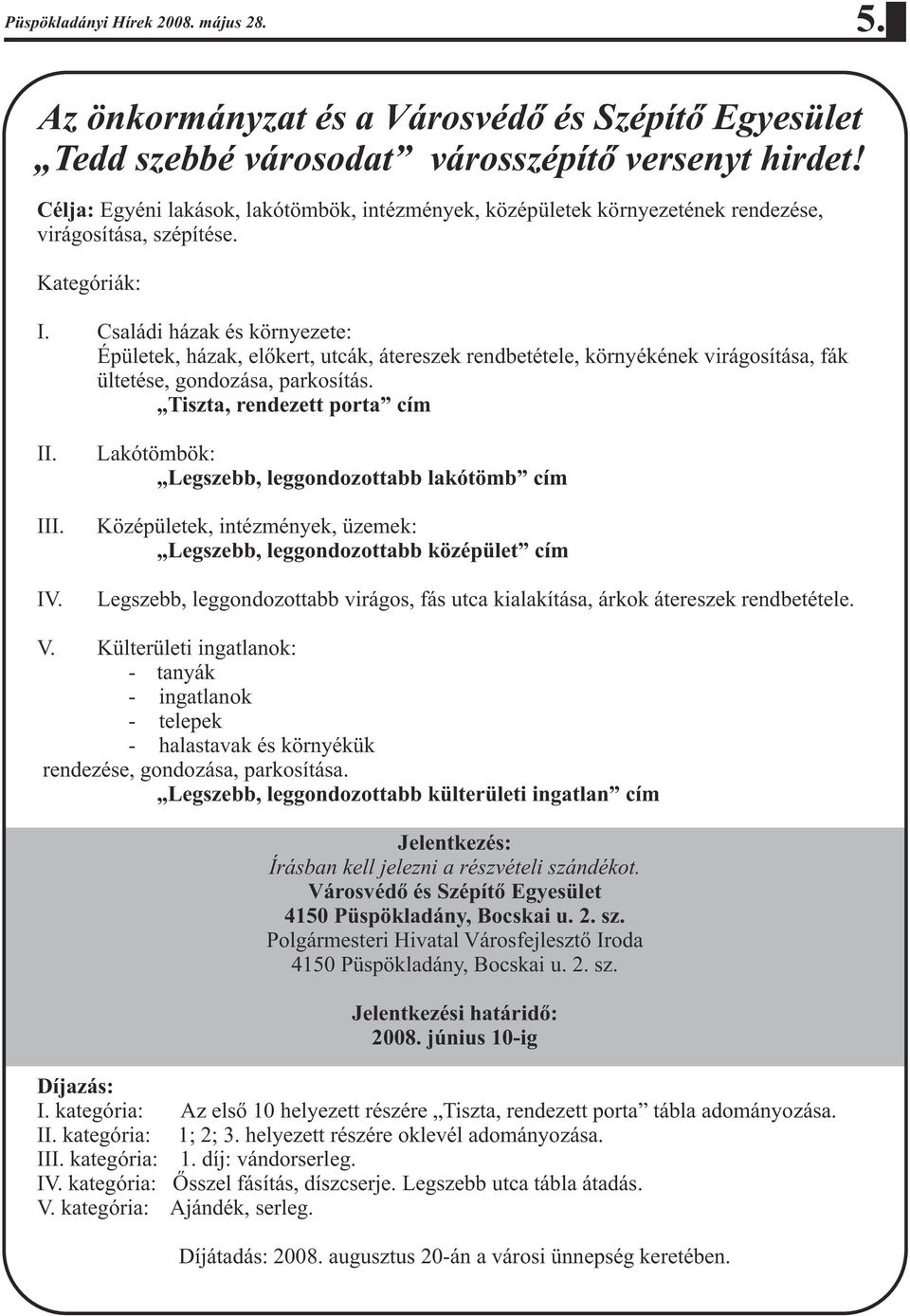 Családi házak és környezete: Épületek, házak, elõkert, utcák, átereszek rendbetétele, környékének virágosítása, fák ültetése, gondozása, parkosítás. Tiszta, rendezett porta cím II. III. IV.