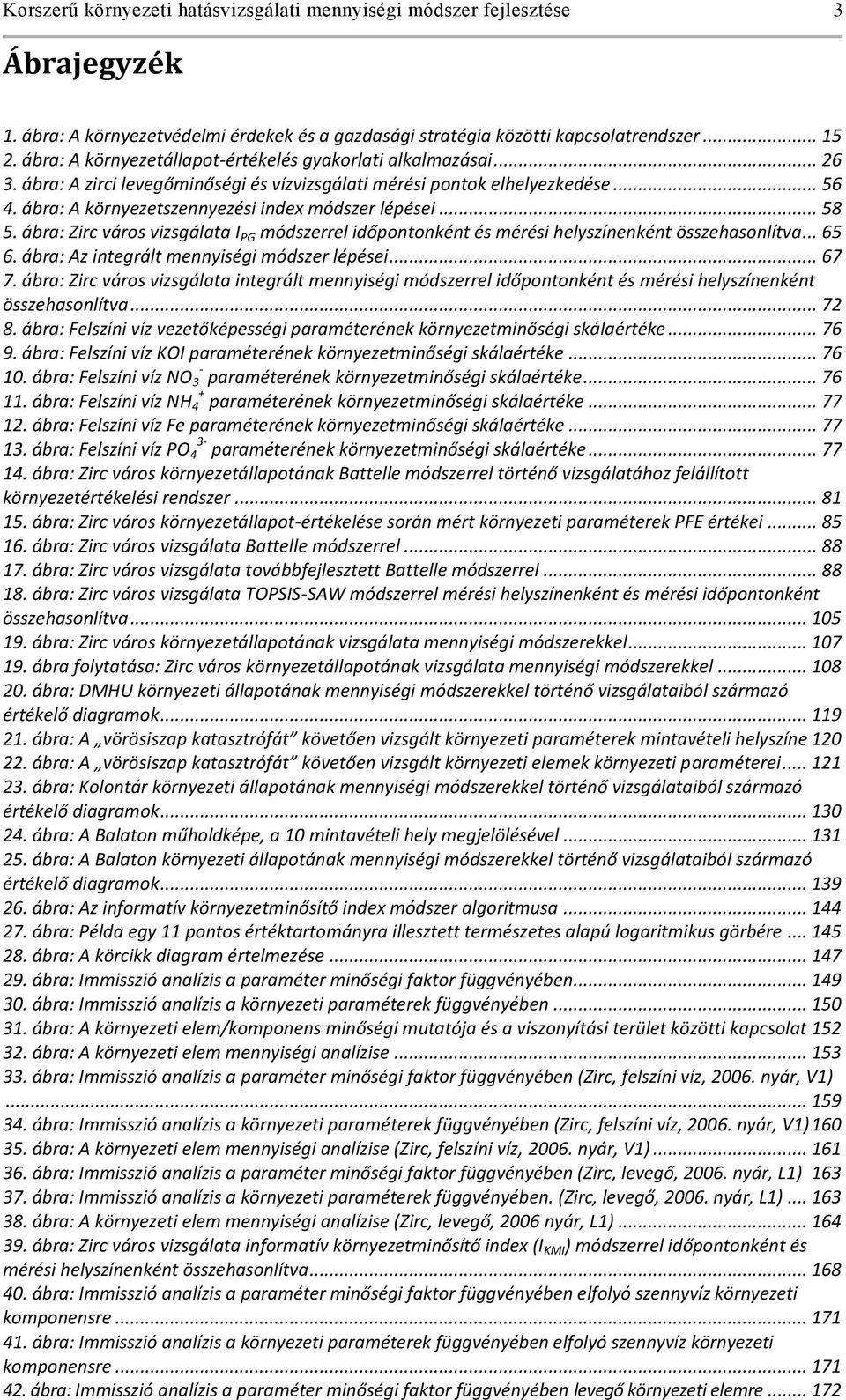 ábra: A környezetszennyezési index módszer lépései... 58 5. ábra: Zirc város vizsgálata I PG módszerrel időpontonként és mérési helyszínenként összehasonlítva... 65 6.