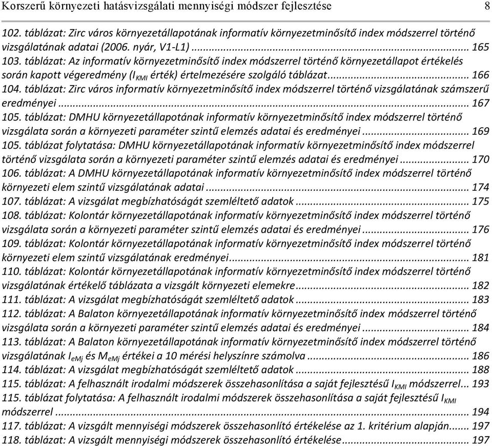 táblázat: Zirc város informatív környezetminősítő index módszerrel történő vizsgálatának számszerű eredményei... 167 105.