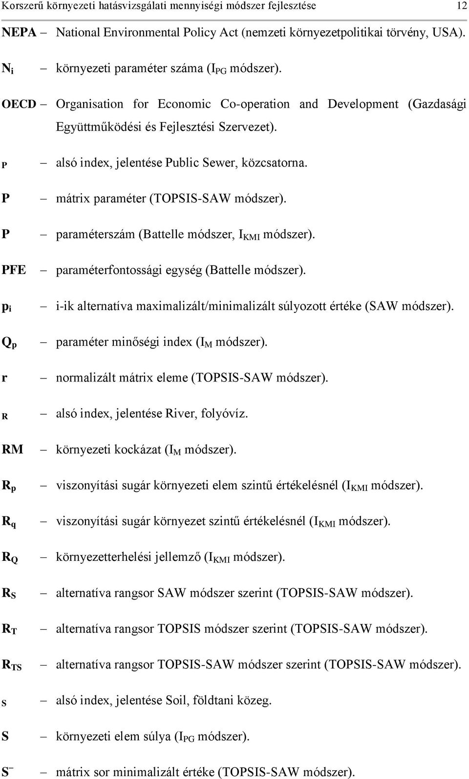 P P PFE mátrix paraméter (TOPSIS-SAW módszer). paraméterszám (Battelle módszer, I KMI módszer). paraméterfontossági egység (Battelle módszer).