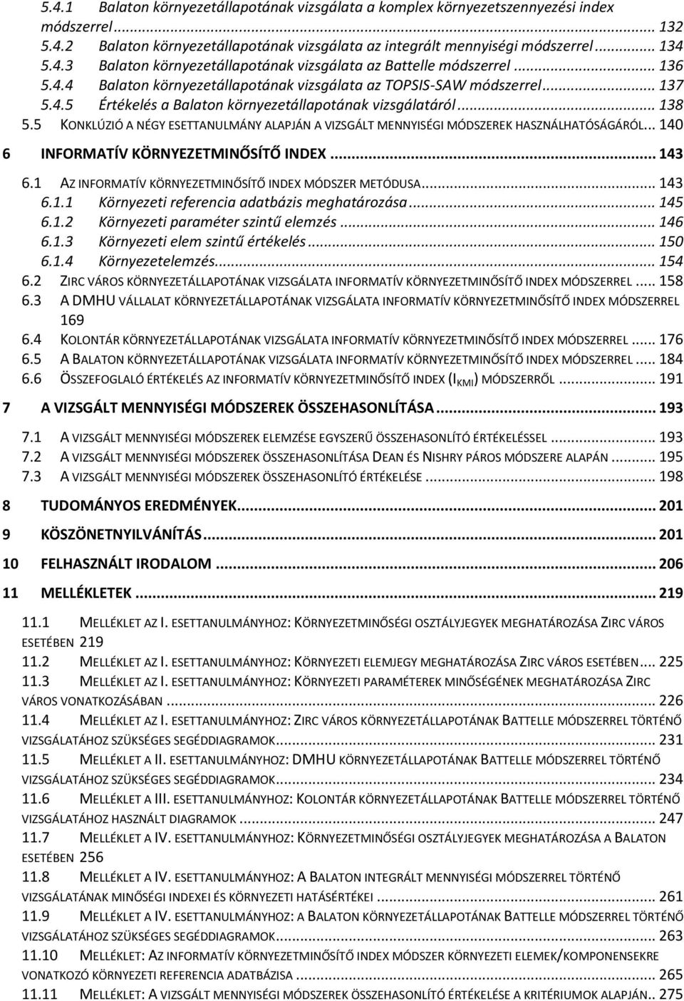 5 KONKLÚZIÓ A NÉGY ESETTANULMÁNY ALAPJÁN A VIZSGÁLT MENNYISÉGI MÓDSZEREK HASZNÁLHATÓSÁGÁRÓL... 140 6 INFORMATÍV KÖRNYEZETMINŐSÍTŐ INDEX... 143 6.