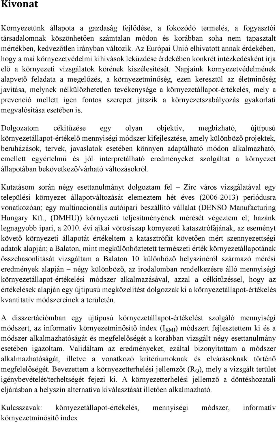 Napjaink környezetvédelmének alapvető feladata a megelőzés, a környezetminőség, ezen keresztül az életminőség javítása, melynek nélkülözhetetlen tevékenysége a környezetállapot-értékelés, mely a