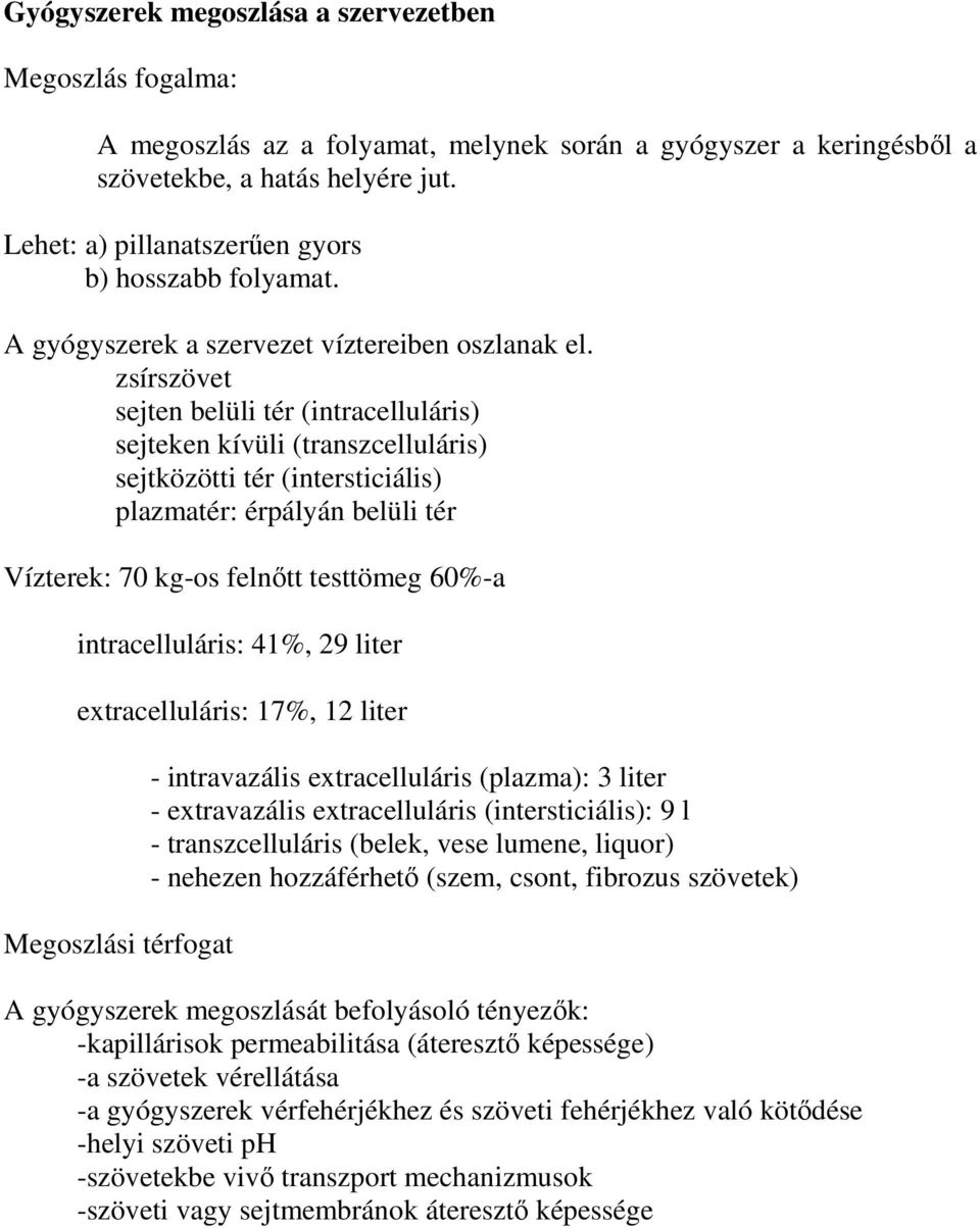 zsírszövet sejten belüli tér (intracelluláris) sejteken kívüli (transzcelluláris) sejtközötti tér (intersticiális) plazmatér: érpályán belüli tér Vízterek: 70 kg-os felnőtt testtömeg 60%-a