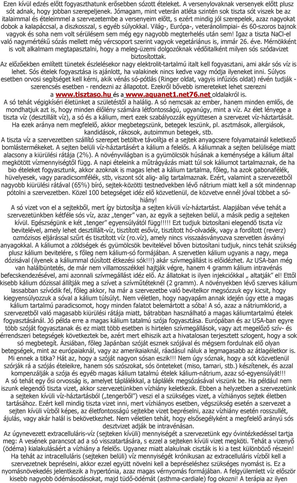 diszkosszal, s egyéb súlyokkal. Világ-, Európa-, veteránolimpiai- és 60-szoros bajnok vagyok és soha nem volt sérülésem sem még egy nagyobb megterhelés után sem!