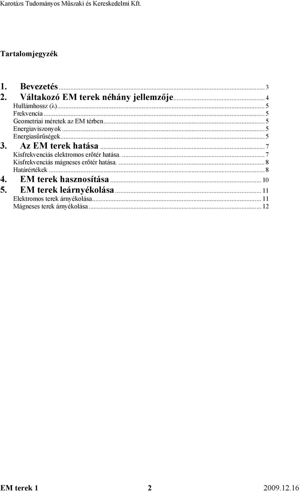 .. 7 Kisfrekvenciás elektromos erőtér hatása.... 7 Kisfrekvenciás mágneses erőtér hatása.... 8 Határértékek... 8 4.