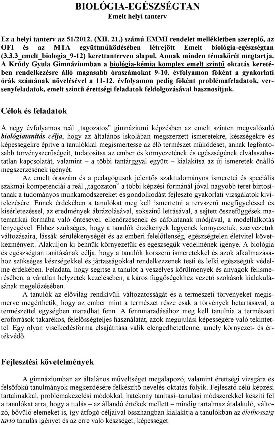 Annak minden témakörét megtartja. A Krúdy Gyula Gimnáziumban a biológia-kémia komplex emelt szintű oktatás keretében rendelkezésre álló magasabb óraszámokat 9-10.