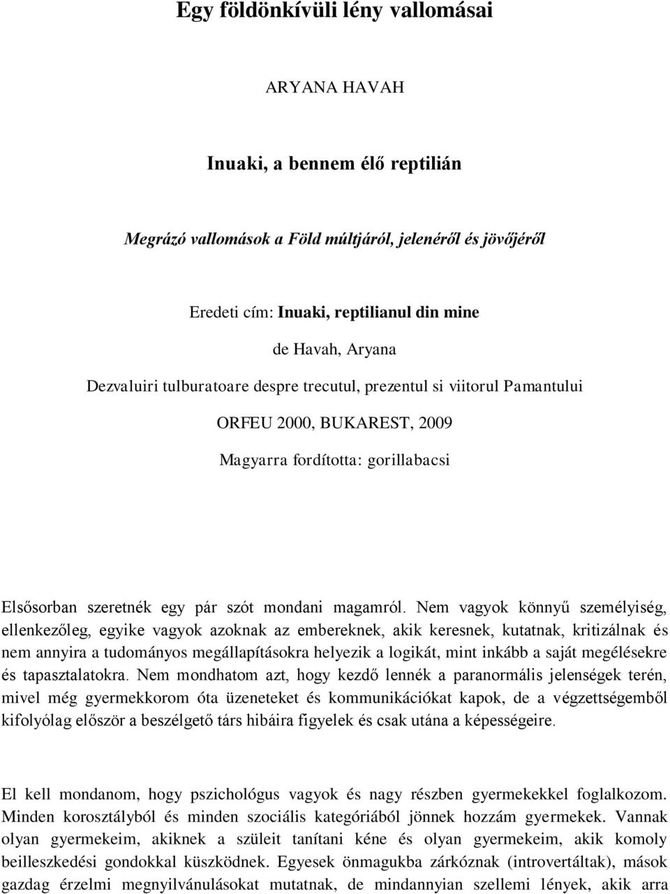 Nem vagyok könnyű személyiség, ellenkezőleg, egyike vagyok azoknak az embereknek, akik keresnek, kutatnak, kritizálnak és nem annyira a tudományos megállapításokra helyezik a logikát, mint inkább a