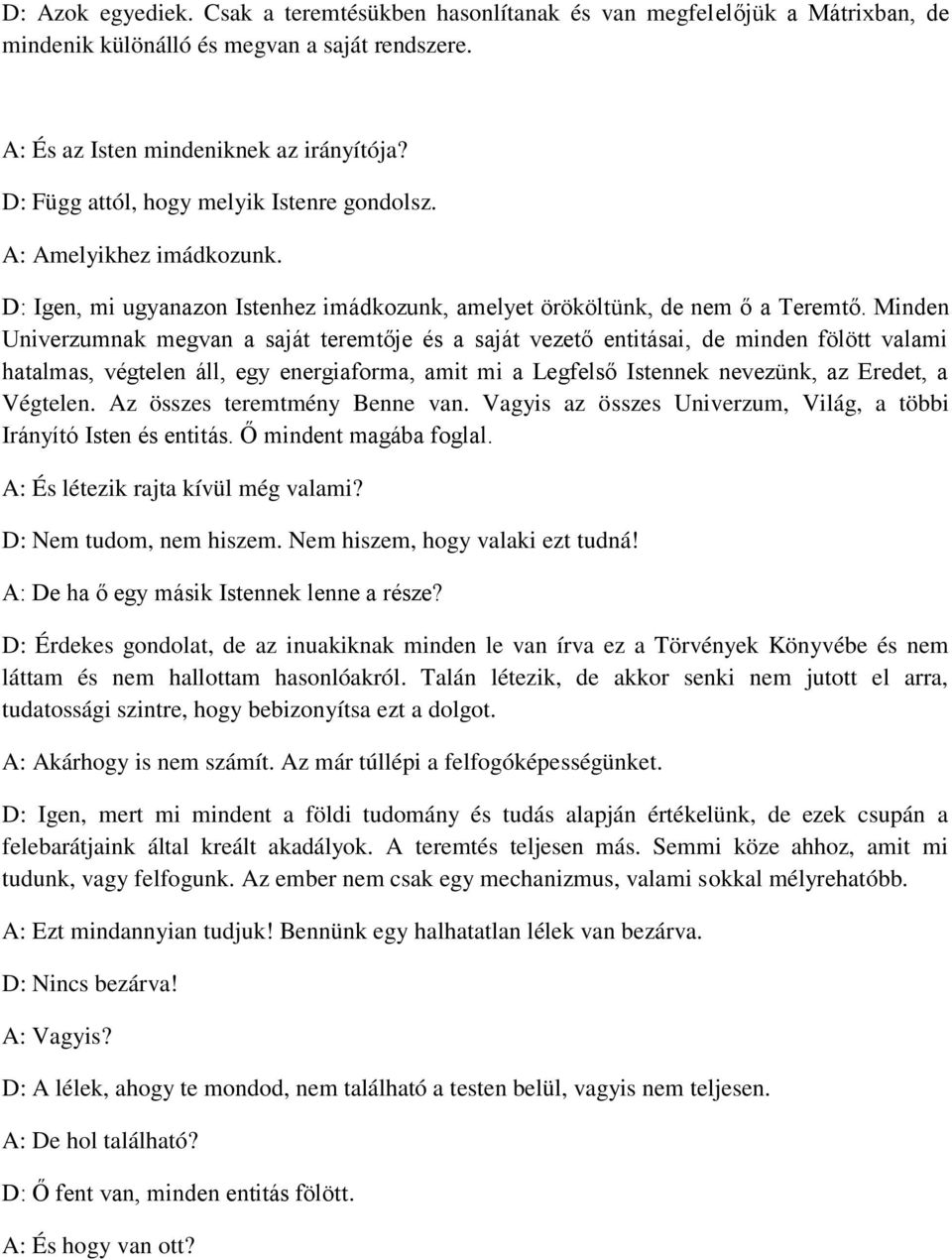 Minden Univerzumnak megvan a saját teremtője és a saját vezető entitásai, de minden fölött valami hatalmas, végtelen áll, egy energiaforma, amit mi a Legfelső Istennek nevezünk, az Eredet, a Végtelen.