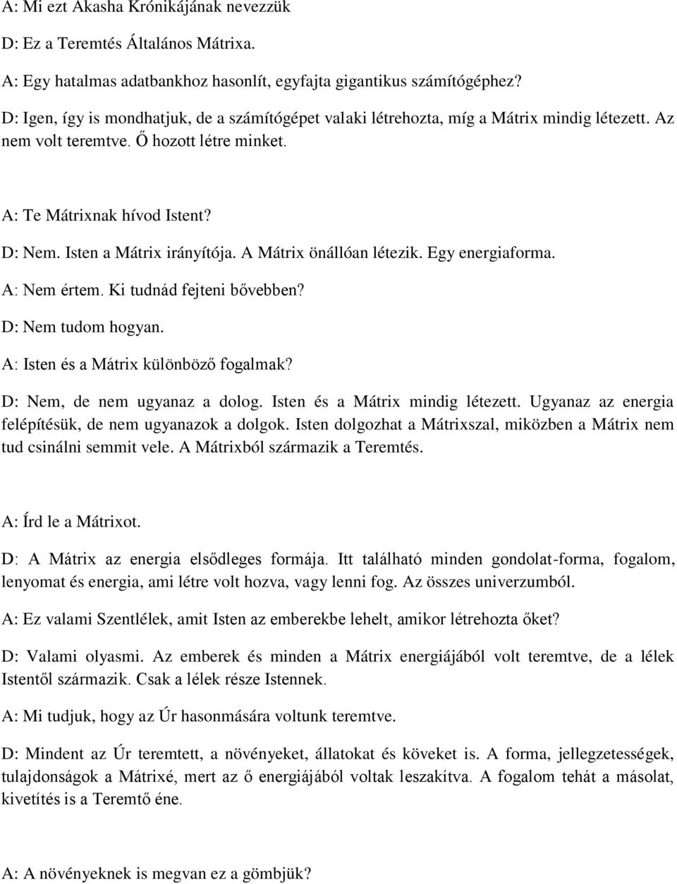 Isten a Mátrix irányítója. A Mátrix önállóan létezik. Egy energiaforma. A: Nem értem. Ki tudnád fejteni bővebben? D: Nem tudom hogyan. A: Isten és a Mátrix különböző fogalmak?