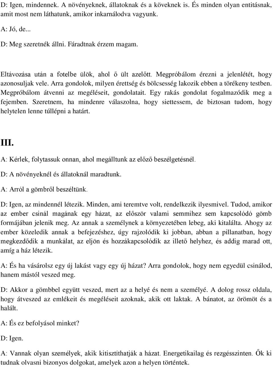 Arra gondolok, milyen érettség és bölcsesség lakozik ebben a törékeny testben. Megpróbálom átvenni az megéléseit, gondolatait. Egy rakás gondolat fogalmazódik meg a fejemben.