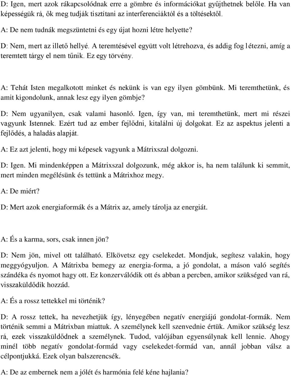 Ez egy törvény. A: Tehát Isten megalkotott minket és nekünk is van egy ilyen gömbünk. Mi teremthetünk, és amit kigondolunk, annak lesz egy ilyen gömbje? D: Nem ugyanilyen, csak valami hasonló.