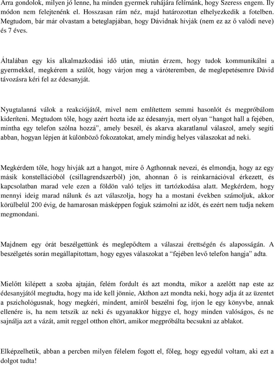 Általában egy kis alkalmazkodási idő után, miután érzem, hogy tudok kommunikálni a gyermekkel, megkérem a szülőt, hogy várjon meg a váróteremben, de meglepetésemre Dávid távozásra kéri fel az