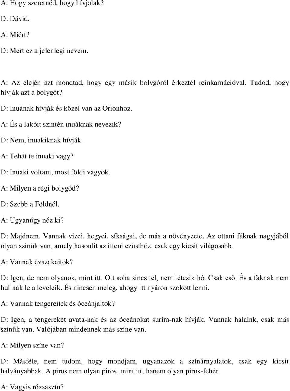 D: Szebb a Földnél. A: Ugyanúgy néz ki? D: Majdnem. Vannak vizei, hegyei, síkságai, de más a növényzete.