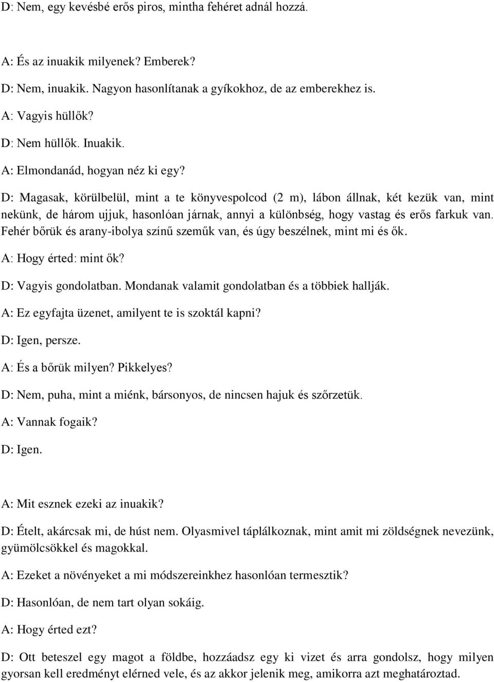 D: Magasak, körülbelül, mint a te könyvespolcod (2 m), lábon állnak, két kezük van, mint nekünk, de három ujjuk, hasonlóan járnak, annyi a különbség, hogy vastag és erős farkuk van.