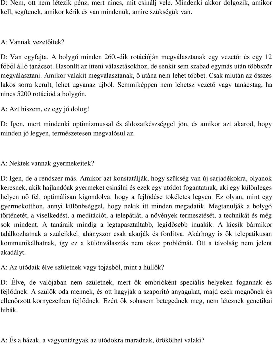 Amikor valakit megválasztanak, ő utána nem lehet többet. Csak miután az összes lakós sorra került, lehet ugyanaz újból. Semmiképpen nem lehetsz vezető vagy tanácstag, ha nincs 5200 rotációd a bolygón.