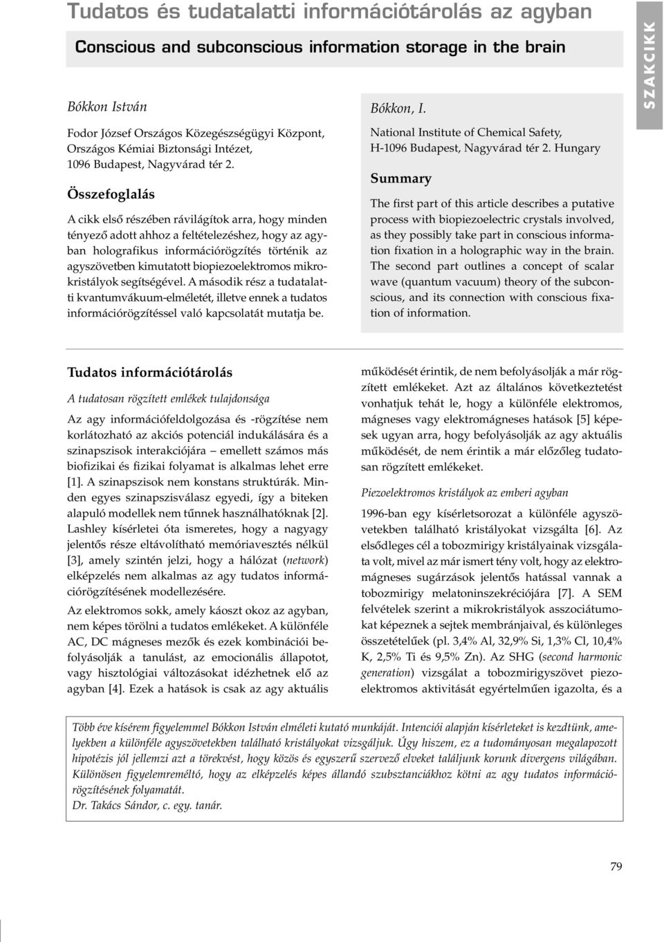 Összefoglalás A cikk elsô részében rávilágítok arra, hogy minden tényezô adott ahhoz a feltételezéshez, hogy az agyban holografikus információrögzítés történik az agyszövetben kimutatott